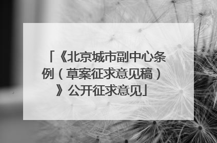 《北京城市副中心条例（草案征求意见稿）》公开征求意见