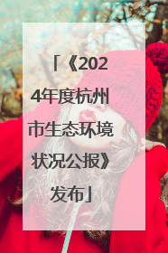 《2024年度杭州市生态环境状况公报》发布