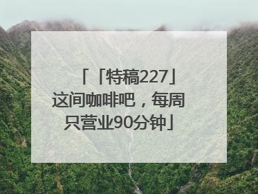 「特稿227」这间咖啡吧，每周只营业90分钟