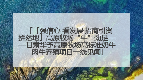 「强信心 看发展·招商引资拼落地」高原牧场“牛”劲足——甘肃华予高原牧场高标准奶牛肉牛养殖项目一线见闻