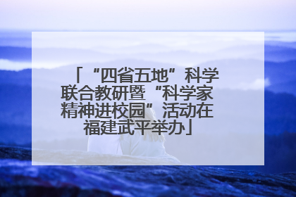 “四省五地”科学联合教研暨“科学家精神进校园”活动在福建武平举办