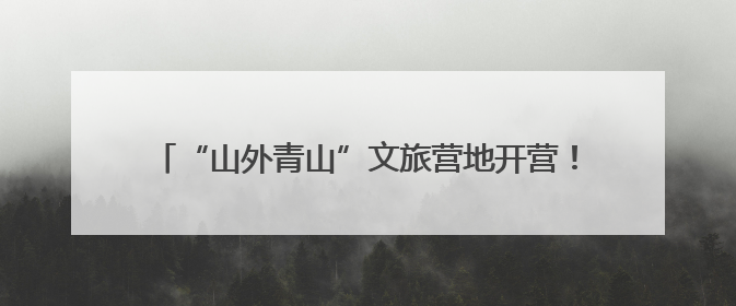 “山外青山”文旅营地开营！236组毕业力作惊艳亮相