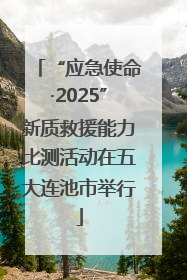 “应急使命·2025”新质救援能力比测活动在五大连池市举行