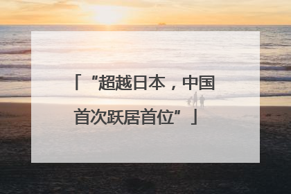 “超越日本，中国首次跃居首位”