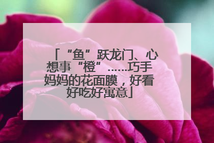 “鱼”跃龙门、心想事“橙”……巧手妈妈的花面膜，好看好吃好寓意