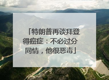 特朗普再谈拜登得癌症：不必过分同情，他很恶毒