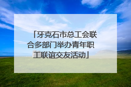 牙克石市总工会联合多部门举办青年职工联谊交友活动