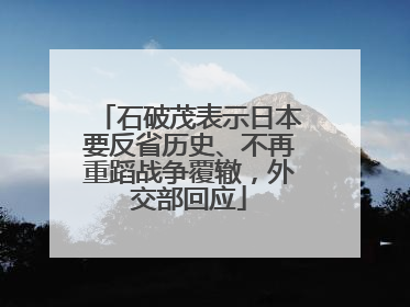 石破茂表示日本要反省历史、不再重蹈战争覆辙，外交部回应
