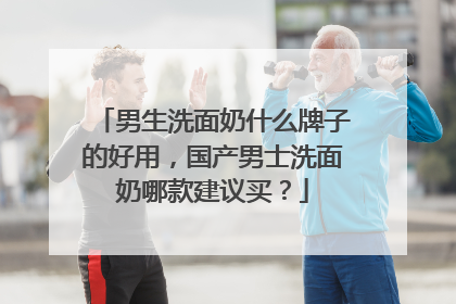 男生洗面奶什么牌子的好用，国产男士洗面奶哪款建议买？