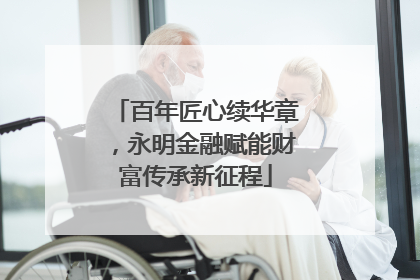 百年匠心续华章，永明金融赋能财富传承新征程
