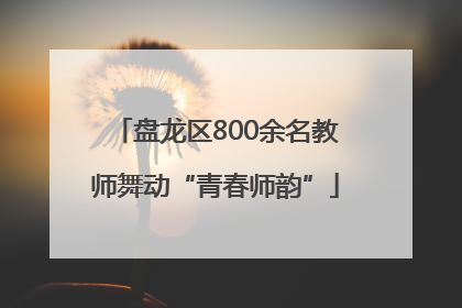盘龙区800余名教师舞动“青春师韵”