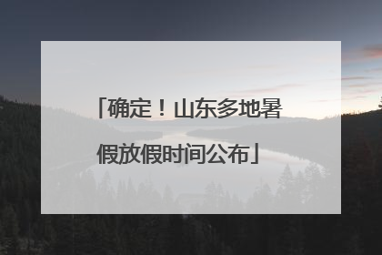 确定！山东多地暑假放假时间公布
