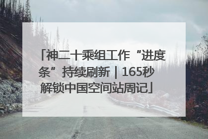 神二十乘组工作“进度条”持续刷新｜165秒解锁中国空间站周记