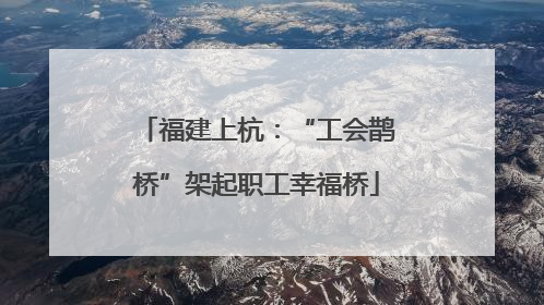 福建上杭：“工会鹊桥”架起职工幸福桥