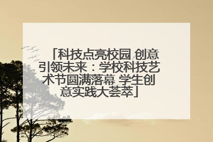 科技点亮校园 创意引领未来：学校科技艺术节圆满落幕 学生创意实践大荟萃