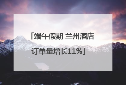 端午假期 兰州酒店订单量增长11%