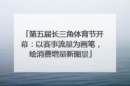 第五届长三角体育节开幕：以赛事流量为画笔，绘消费增量新图景