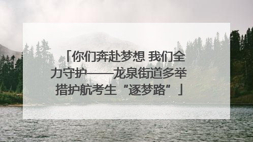 你们奔赴梦想 我们全力守护——龙泉街道多举措护航考生“逐梦路”