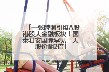 一张牌照引爆A股港股大金融板块！国泰君安国际罕见一天股价翻2倍