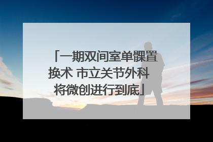 一期双间室单髁置换术 市立关节外科将微创进行到底