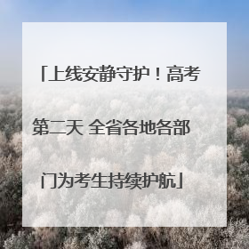 上线安静守护！高考第二天 全省各地各部门为考生持续护航
