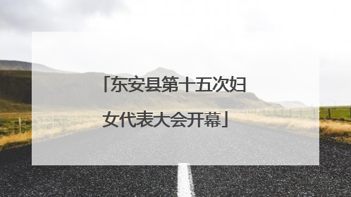 东安县第十五次妇女代表大会开幕
