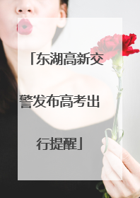 东湖高新交警发布高考出行提醒