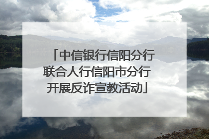 中信银行信阳分行联合人行信阳市分行开展反诈宣教活动