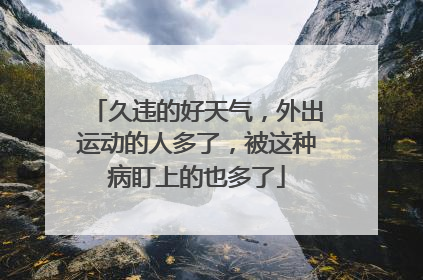 久违的好天气，外出运动的人多了，被这种病盯上的也多了