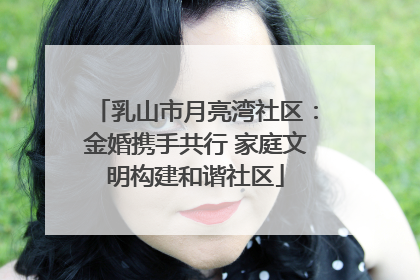 乳山市月亮湾社区：金婚携手共行 家庭文明构建和谐社区