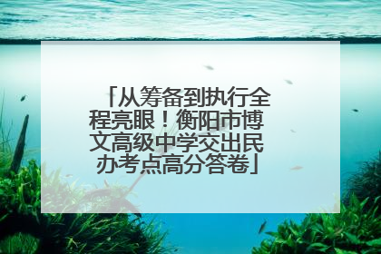 从筹备到执行全程亮眼！衡阳市博文高级中学交出民办考点高分答卷
