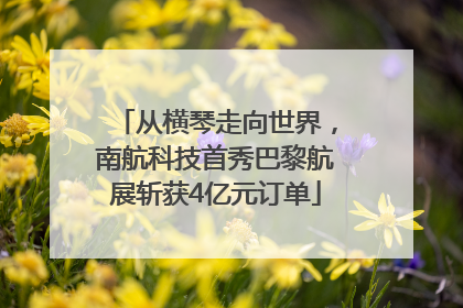 从横琴走向世界，南航科技首秀巴黎航展斩获4亿元订单
