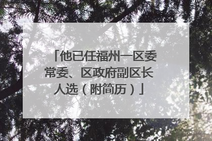 他已任福州一区委常委、区政府副区长人选（附简历）