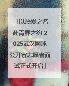 以热爱之名 赴青春之约 2025武汉网球公开赛志愿者面试正式开启