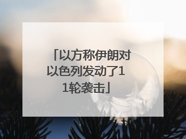 以方称伊朗对以色列发动了11轮袭击