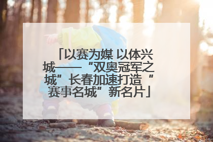 以赛为媒 以体兴城——“双奥冠军之城”长春加速打造“赛事名城”新名片