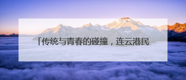 传统与青春的碰撞，连云港民主路老街这样“圈粉”年轻人