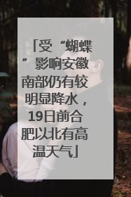 受“蝴蝶”影响安徽南部仍有较明显降水，19日前合肥以北有高温天气