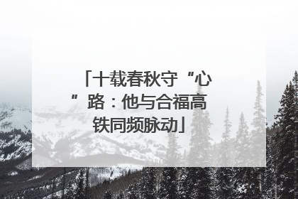 十载春秋守“心”路：他与合福高铁同频脉动