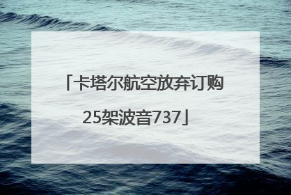 卡塔尔航空放弃订购25架波音737