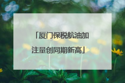 厦门保税航油加注量创同期新高