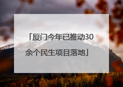 厦门今年已推动30余个民生项目落地