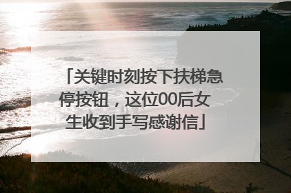 关键时刻按下扶梯急停按钮，这位00后女生收到手写感谢信