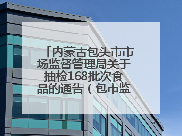 内蒙古包头市市场监督管理局关于抽检168批次食品的通告（包市监食抽通告〔2025〕3号）