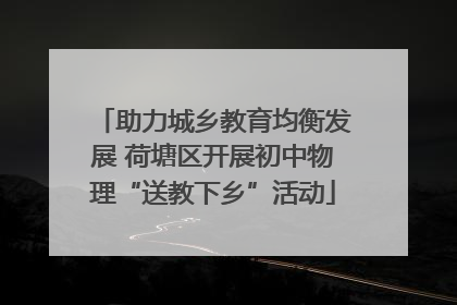 助力城乡教育均衡发展 荷塘区开展初中物理“送教下乡”活动