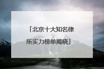 北京十大知名律所实力榜单揭晓