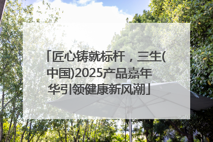 匠心铸就标杆，三生(中国)2025产品嘉年华引领健康新风潮