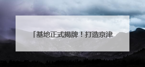 基地正式揭牌！打造京津冀汽车跨境产业生态圈