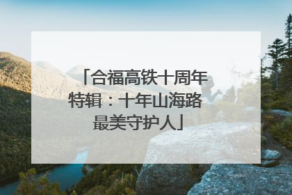 合福高铁十周年特辑：十年山海路 最美守护人