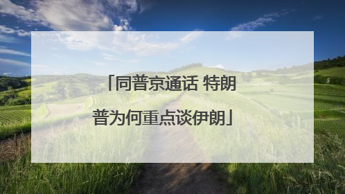 同普京通话 特朗普为何重点谈伊朗